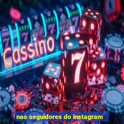 nao seguidores do instagram